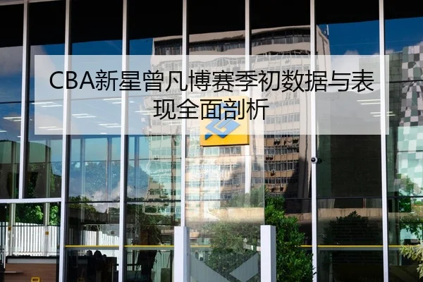 CBA新星曾凡博赛季初数据与表现全面剖析